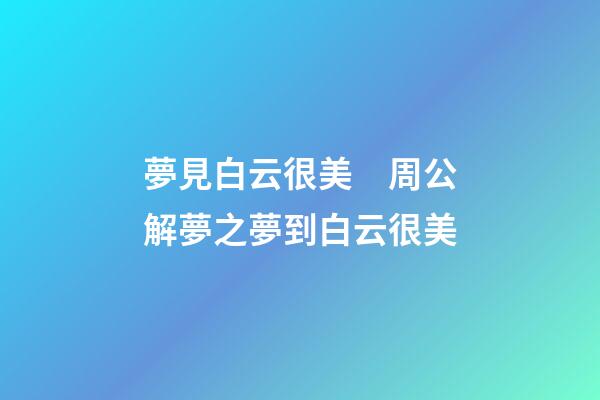夢見白云很美　周公解夢之夢到白云很美